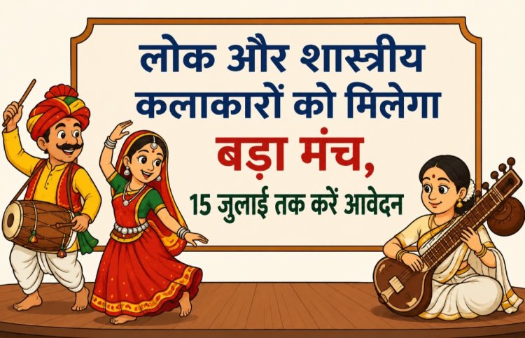 लोक और शास्त्रीय कलाकारों को मिलेगा बड़ा मंच, 15 जुलाई तक करें आवेदन