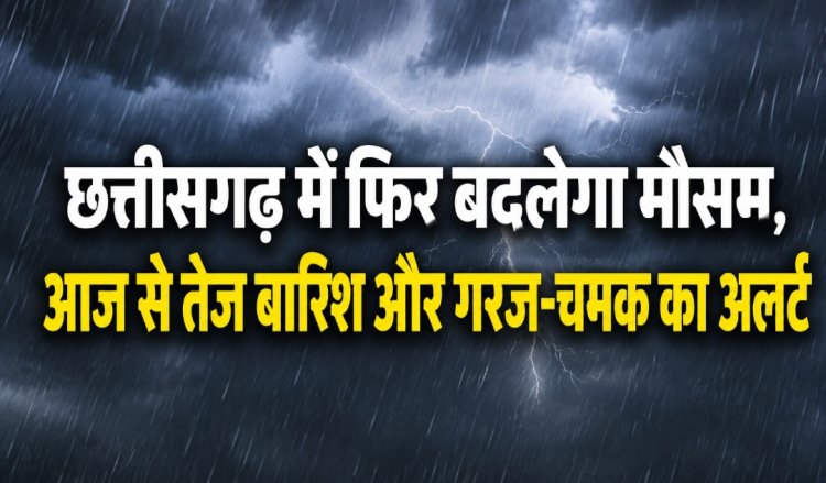 छत्तीसगढ़ में फिर बदलेगा मौसम, आज से तेज बारिश और गरज-चमक का अलर्ट