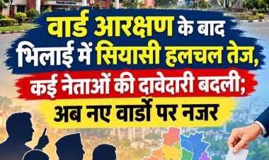 वार्ड आरक्षण के बाद भिलाई में सियासी हलचल तेज, कई नेताओं की दावेदारी बदली; अब नए वार्डों पर नजर