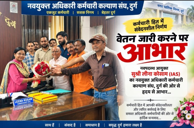 दुर्ग निगम कर्मचारियों को राहत: लंबित वेतन जारी, आयुक्त का संघ ने जताया आभार